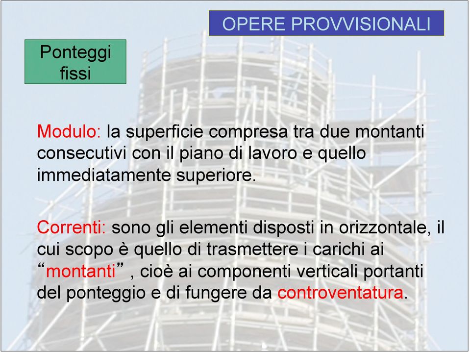 Correnti: sono gli elementi disposti in orizzontale, il cui scopo è quello di