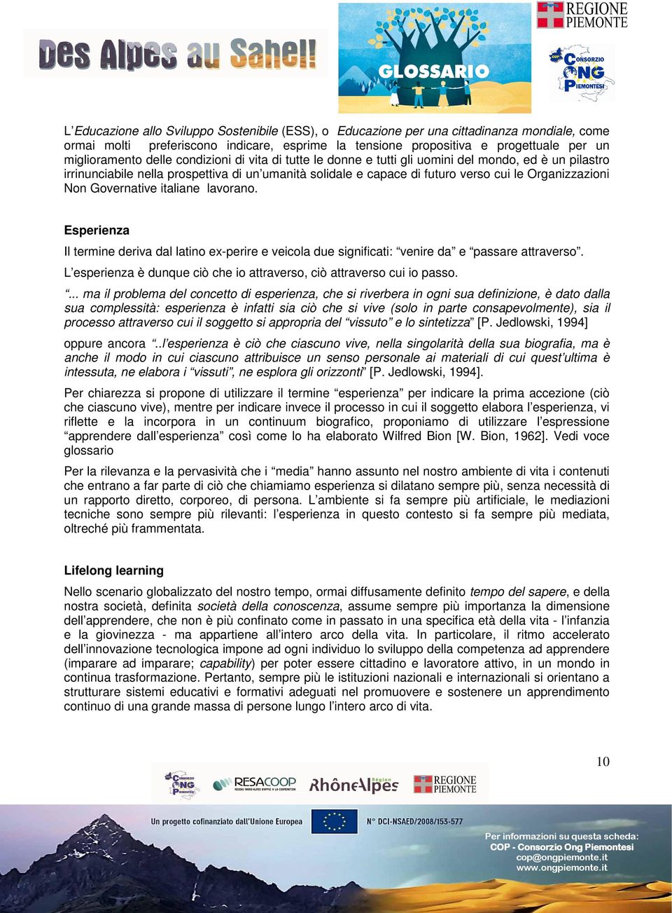 Governative italiane lavorano. Esperienza Il termine deriva dal latino ex-perire e veicola due significati: venire da e passare attraverso.