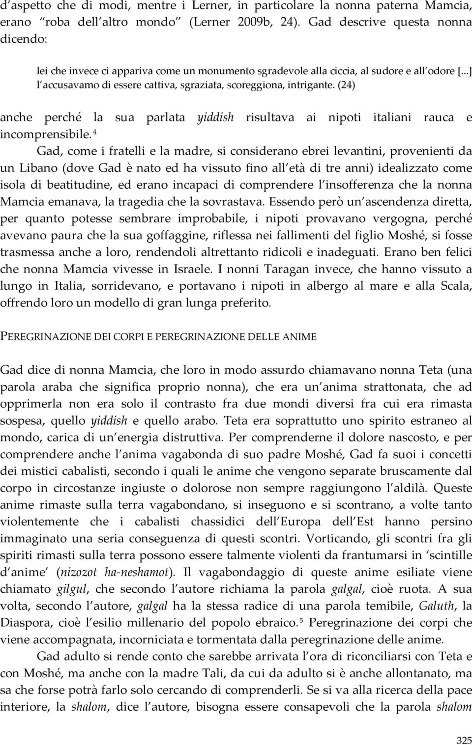 (24) anche perché la sua parlata yiddish risultava ai nipoti italiani rauca e incomprensibile.