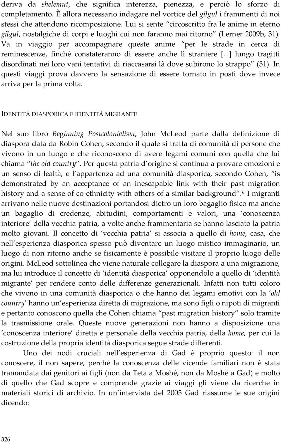 Va in viaggio per accompagnare queste anime per le strade in cerca di reminescenze, finché constateranno di essere anche lì straniere [.