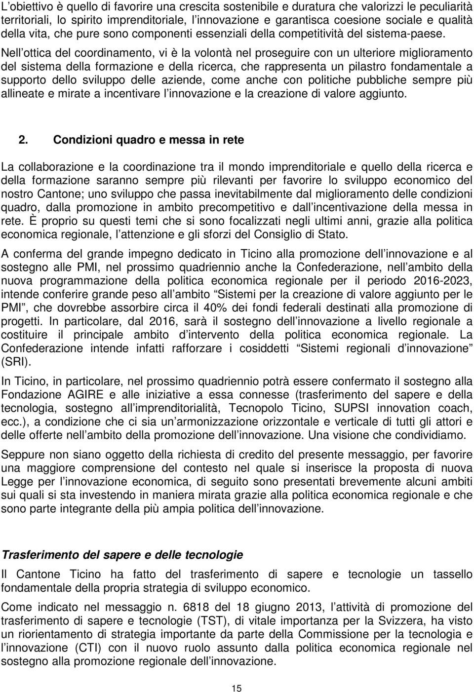 Nell ottica del coordinamento, vi è la volontà nel proseguire con un ulteriore miglioramento del sistema della formazione e della ricerca, che rappresenta un pilastro fondamentale a supporto dello