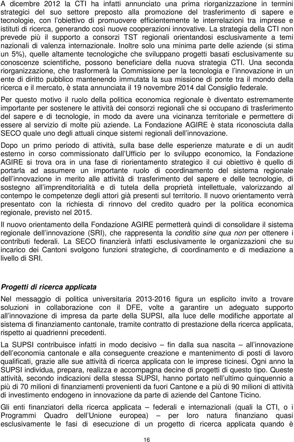 La strategia della CTI non prevede più il supporto a consorzi TST regionali orientandosi esclusivamente a temi nazionali di valenza internazionale.