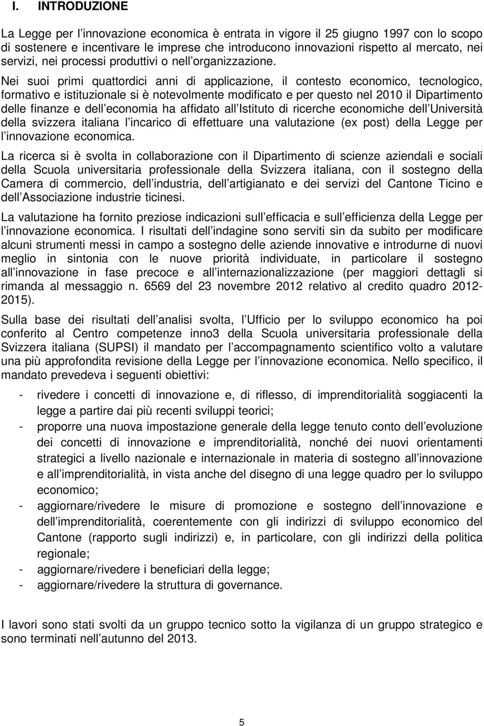 Nei suoi primi quattordici anni di applicazione, il contesto economico, tecnologico, formativo e istituzionale si è notevolmente modificato e per questo nel 2010 il Dipartimento delle finanze e dell