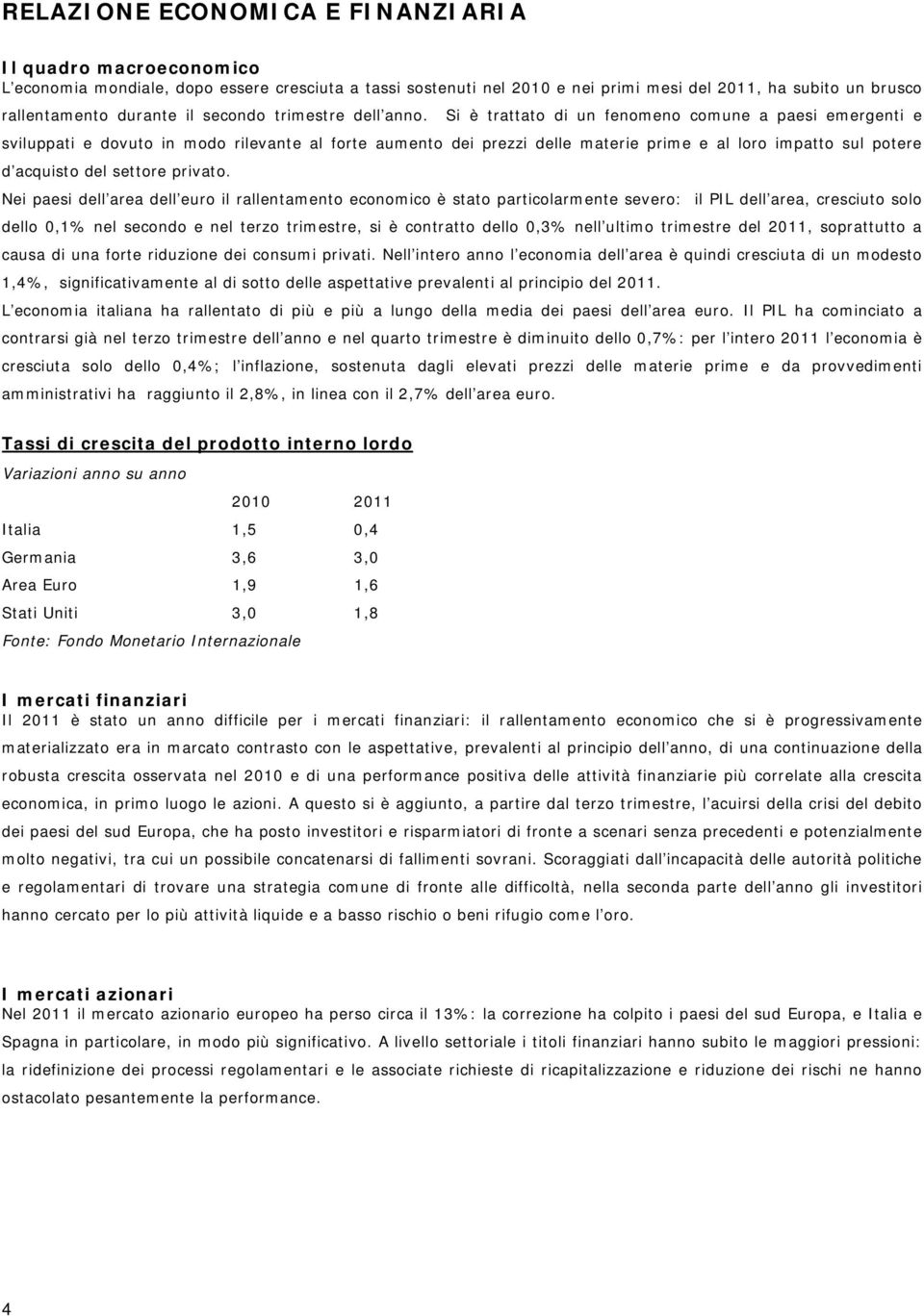 Si è trattato di un fenomeno comune a paesi emergenti e sviluppati e dovuto in modo rilevante al forte aumento dei prezzi delle materie prime e al loro impatto sul potere d acquisto del settore