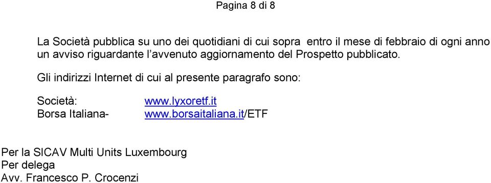 Gli indirizzi Internet di cui al presente paragrafo sono: Società: Borsa Italiana- www.