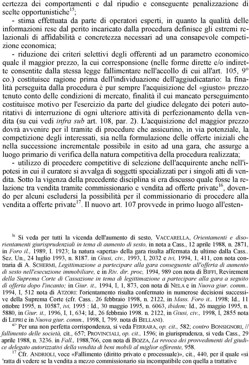 offerenti ad un parametro economico quale il maggior prezzo, la cui corresponsione (nelle forme dirette e/o indirette consentite dalla stessa legge fallimentare nell'accollo di cui all'art. 105, 9 co.