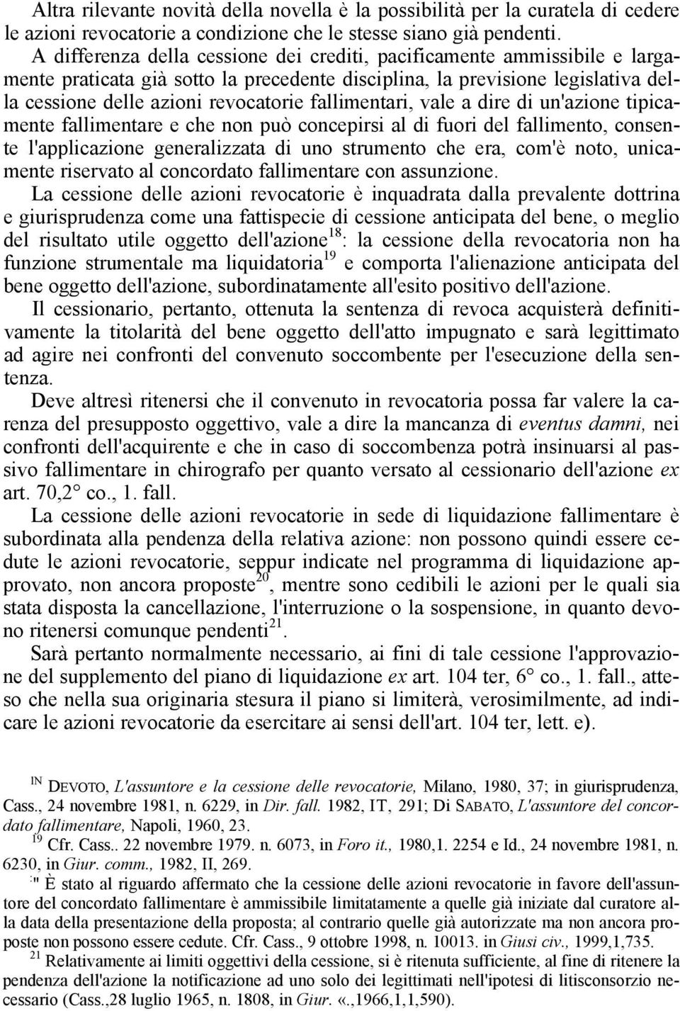 fallimentari, vale a dire di un'azione tipicamente fallimentare e che non può concepirsi al di fuori del fallimento, consente l'applicazione generalizzata di uno strumento che era, com'è noto,