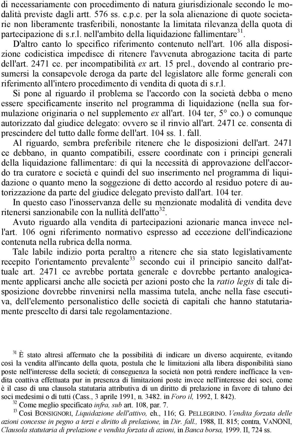 106 alla disposizione codicistica impedisce di ritenere l'avvenuta abrogazione tacita di parte dell'art. 2471 ce. per incompatibilità ex art. 15 prel.