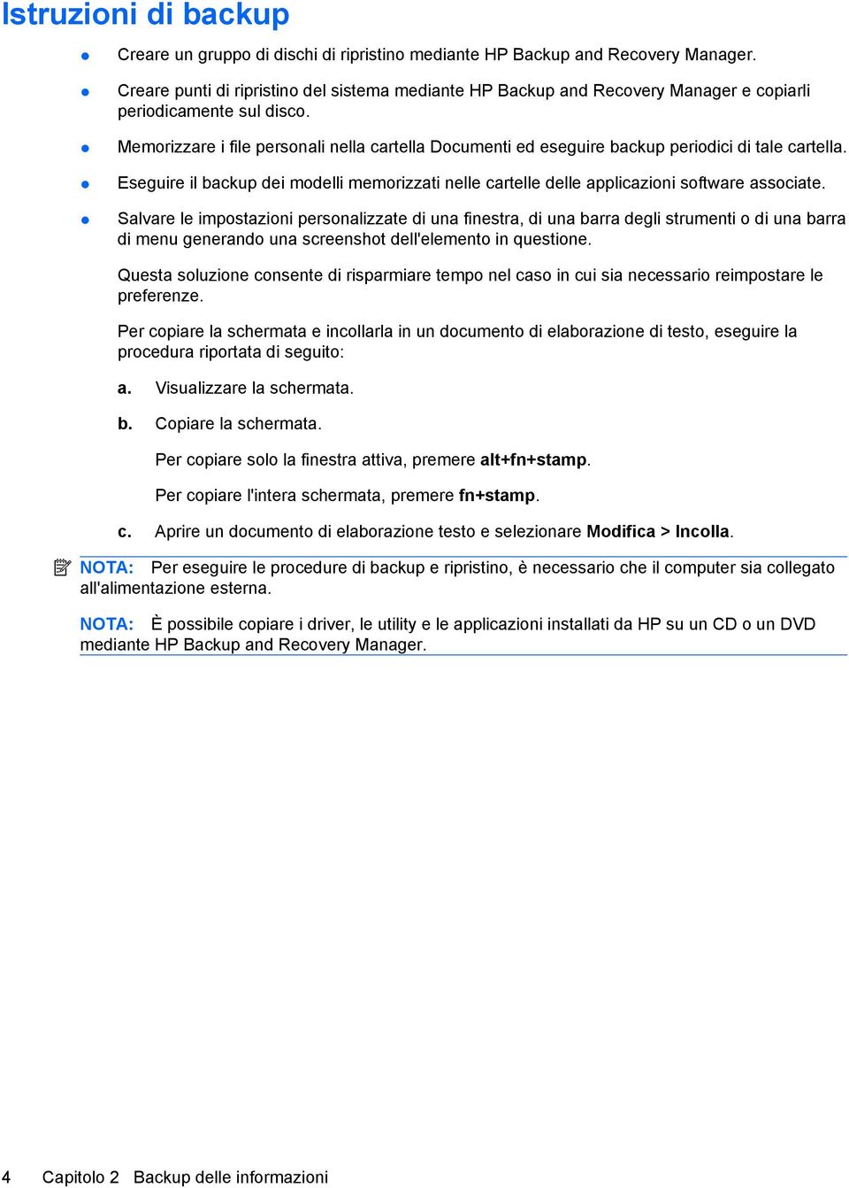 Memorizzare i file personali nella cartella Documenti ed eseguire backup periodici di tale cartella. Eseguire il backup dei modelli memorizzati nelle cartelle delle applicazioni software associate.