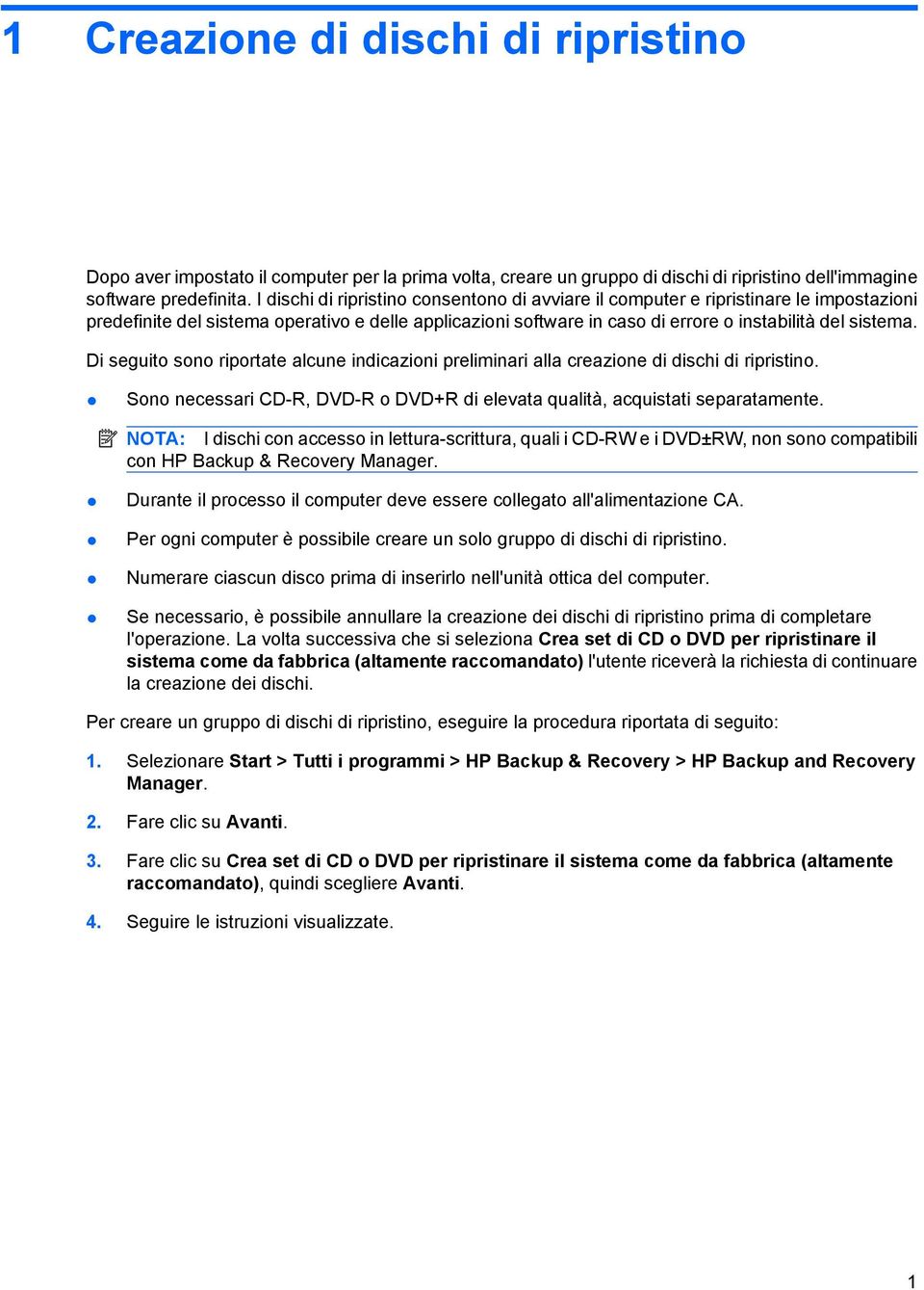 Di seguito sono riportate alcune indicazioni preliminari alla creazione di dischi di ripristino. Sono necessari CD-R, DVD-R o DVD+R di elevata qualità, acquistati separatamente.