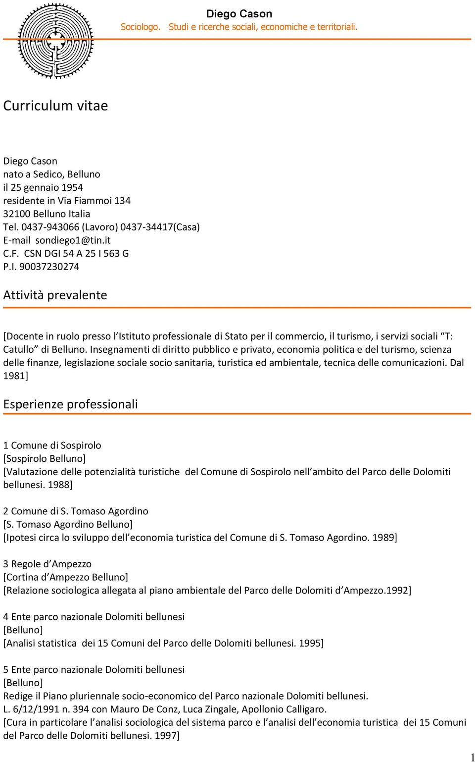 Insegnamenti di diritto pubblico e privato, economia politica e del turismo, scienza delle finanze, legislazione sociale socio sanitaria, turistica ed ambientale, tecnica delle comunicazioni.