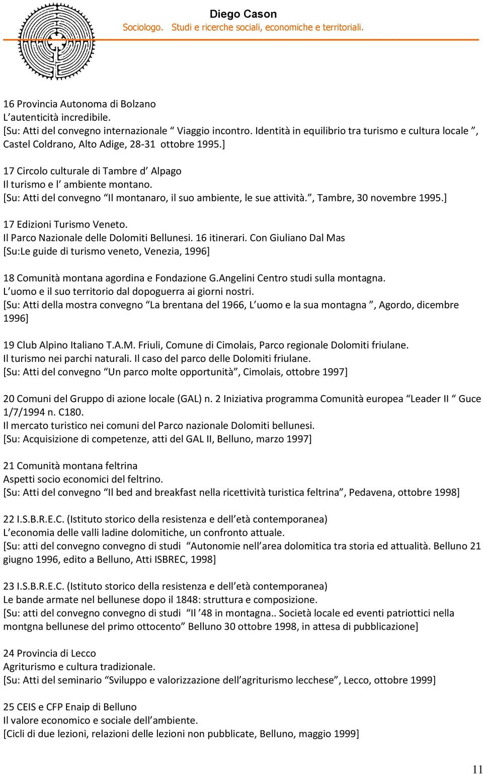 [Su: Atti del convegno Il montanaro, il suo ambiente, le sue attività., Tambre, 30 novembre 1995.] 17 Edizioni Turismo Veneto. Il Parco Nazionale delle Dolomiti Bellunesi. 16 itinerari.