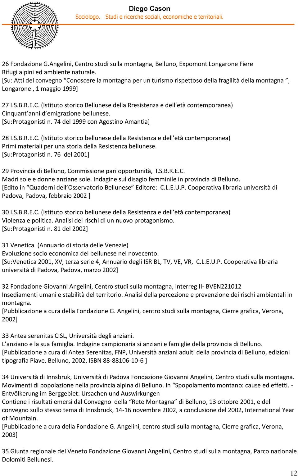 [Su:Protagonisti n. 74 del 1999 con Agostino Amantia] 28 I.S.B.R.E.C. (Istituto storico bellunese della Resistenza e dell età contemporanea) Primi materiali per una storia della Resistenza bellunese.