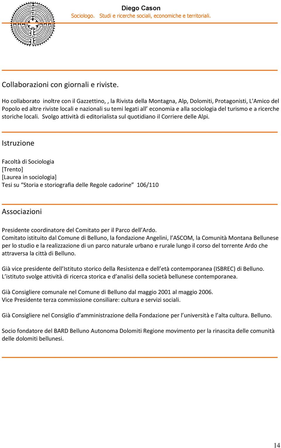 del turismo e a ricerche storiche locali. Svolgo attività di editorialista sul quotidiano il Corriere delle Alpi.