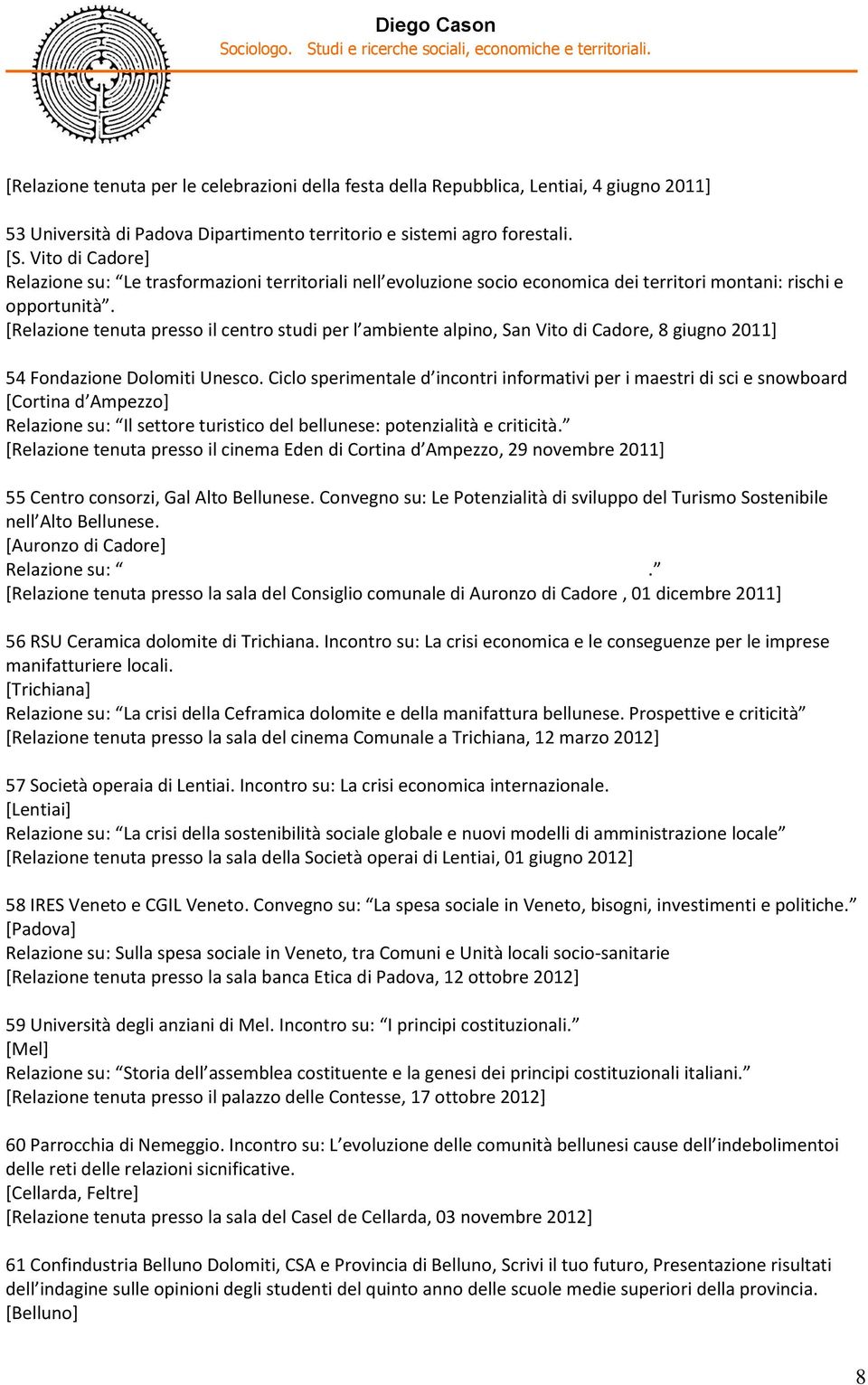[Relazione tenuta presso il centro studi per l ambiente alpino, San Vito di Cadore, 8 giugno 2011] 54 Fondazione Dolomiti Unesco.