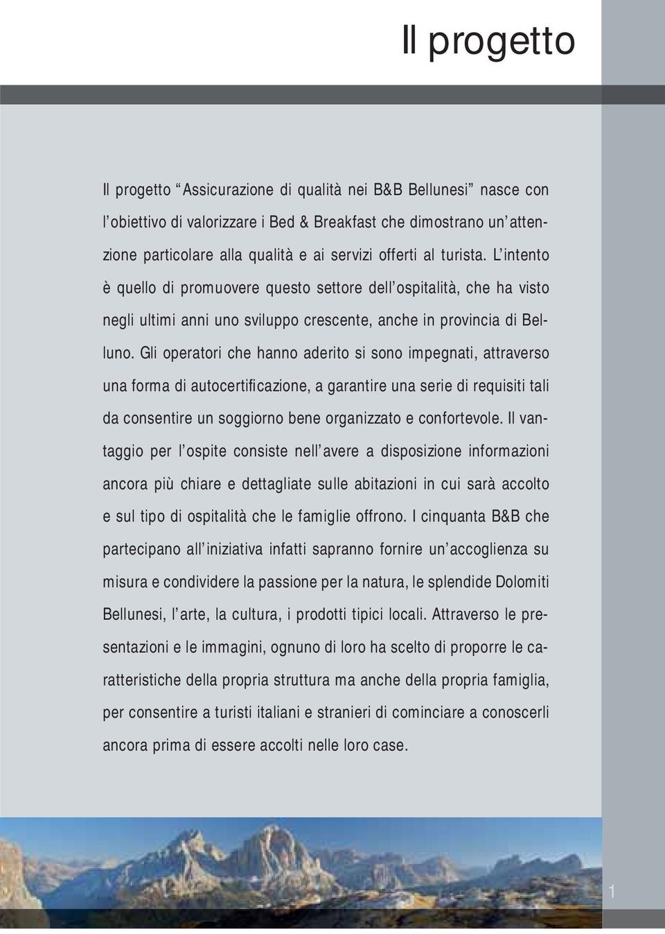 Gli operatori che hanno aderito si sono impegnati, attraverso una forma di autocertifi cazione, a garantire una serie di requisiti tali da consentire un soggiorno bene organizzato e confortevole.