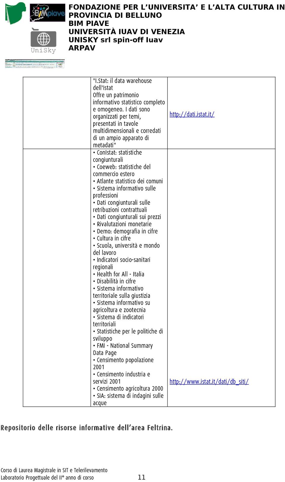 it/ organizzati per temi, presentati in tavole multidimensionali e corredati di un ampio apparato di metadati" ConIstat: statistiche congiunturali Coeweb: statistiche del commercio estero Atlante