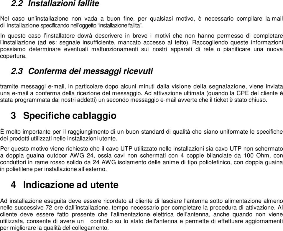 Raccogliendo queste informazioni possiamo determinare eventuali malfunzionamenti sui nostri apparati di rete o pianificare una nuova copertura. 2.