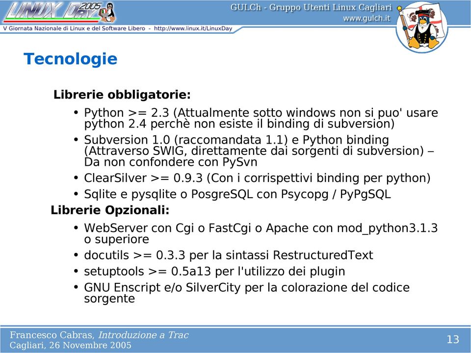 3 (Con i corrispettivi binding per python) Sqlite e pysqlite o PosgreSQL con Psycopg / PyPgSQL Librerie Opzionali: WebServer con Cgi o FastCgi o Apache con