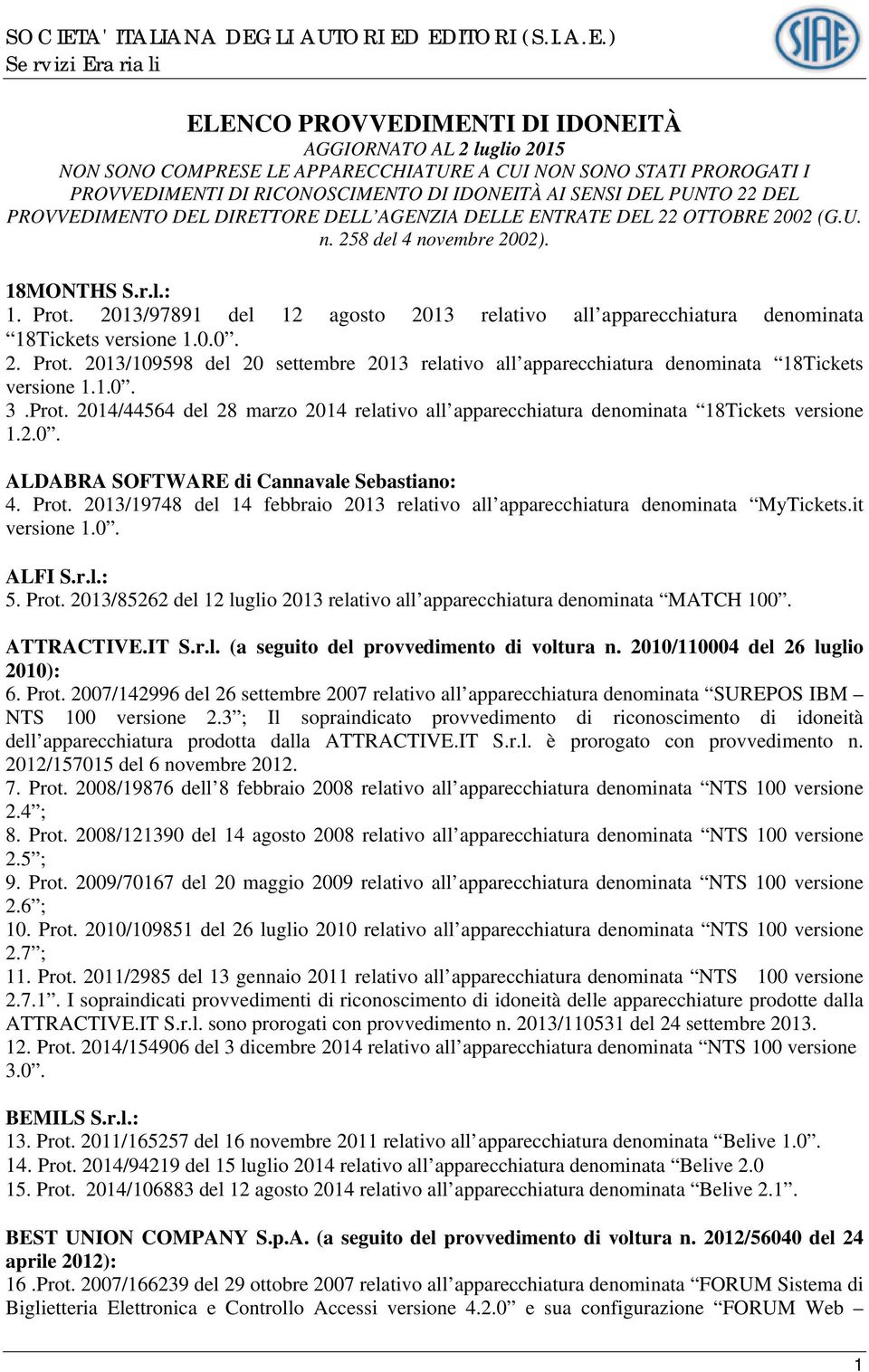 2013/97891 del 12 agosto 2013 relativo all apparecchiatura denominata 18Tickets versione 1.0.0. 2. Prot. 2013/109598 del 20 settembre 2013 relativo all apparecchiatura denominata 18Tickets versione 1.