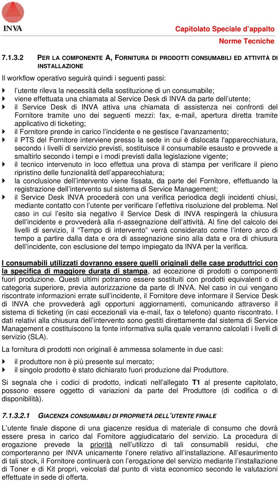 consumabile; viene effettuata una chiamata al Service Desk di INVA da parte dell utente; il Service Desk di INVA attiva una chiamata di assistenza nei confronti del Fornitore tramite uno dei seguenti