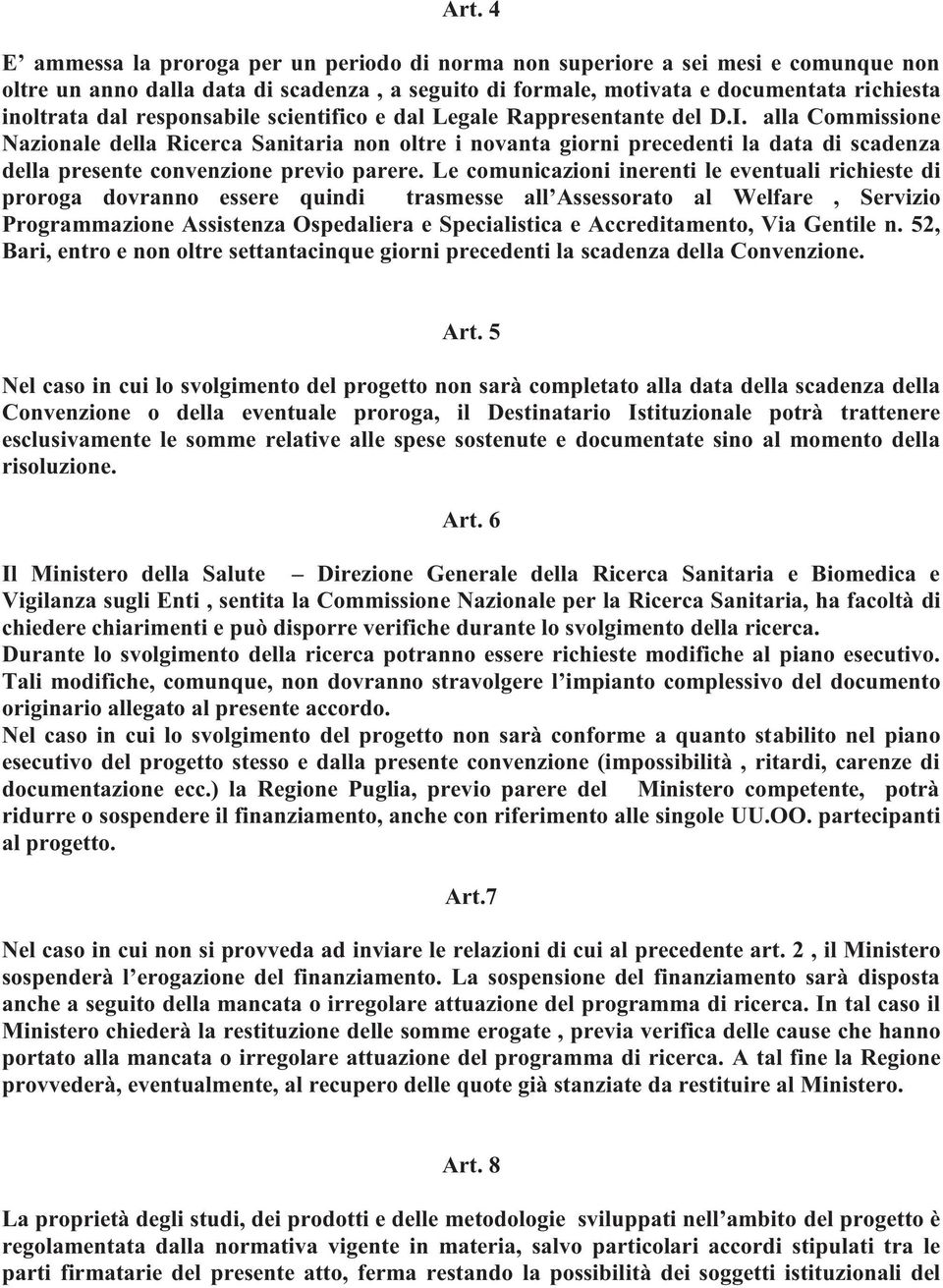 alla Commissione Nazionale della Ricerca Sanitaria non oltre i novanta giorni precedenti la data di scadenza della presente convenzione previo parere.