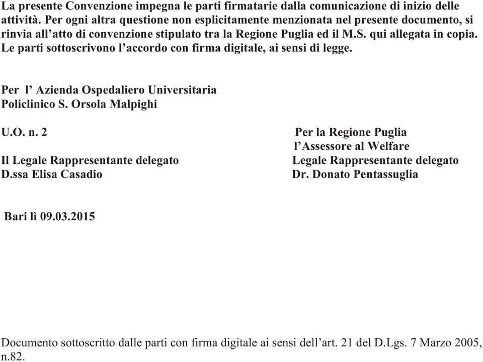 Le parti sottoscrivono l accordo con firma digitale, ai sensi di legge. Per l Azienda Ospedaliero Universitaria Policlinico S. Orsola Malpighi U.O. n.