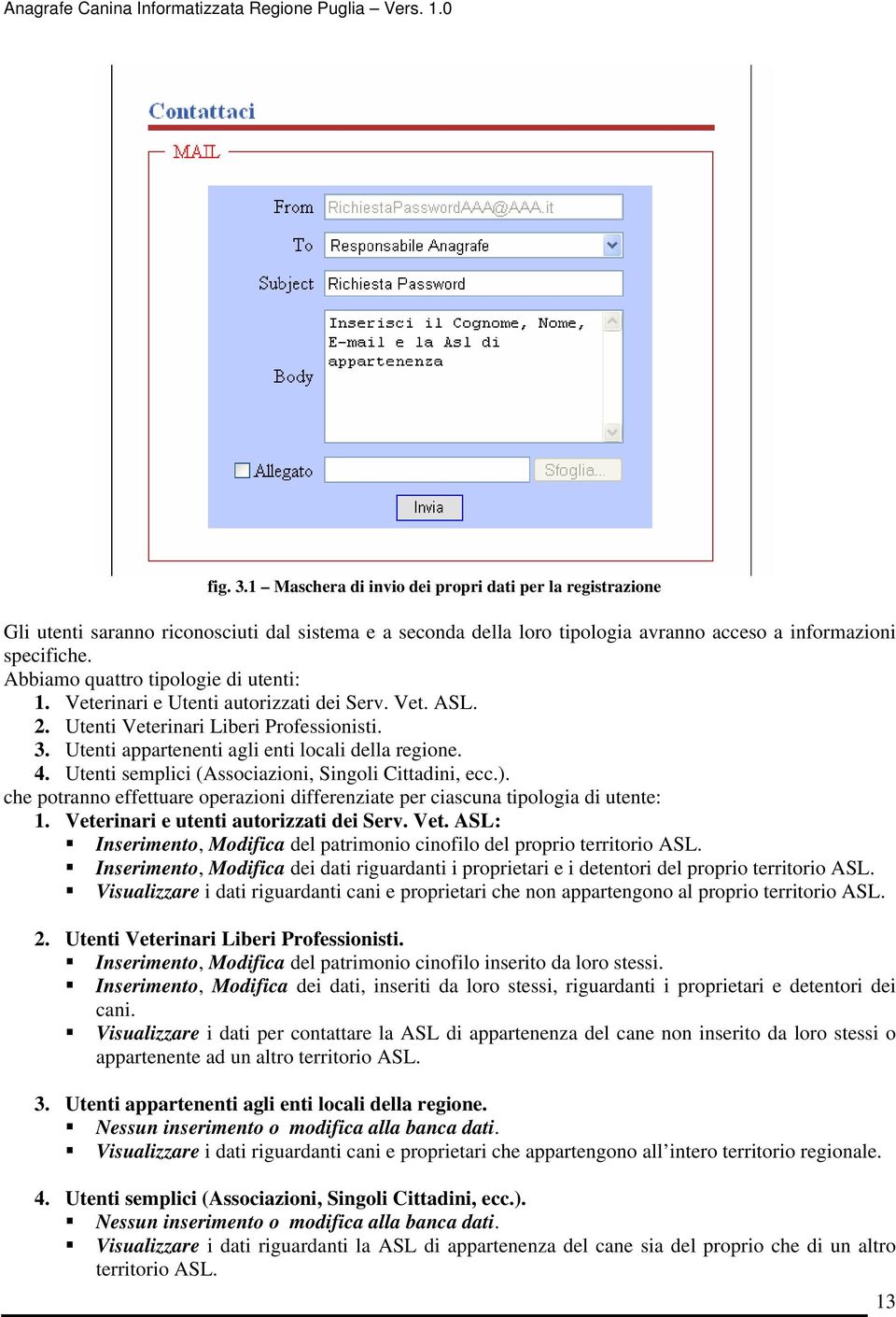 Utenti semplici (Associazioni, Singoli Cittadini, ecc.). che potranno effettuare operazioni differenziate per ciascuna tipologia di utente: 1. Vete