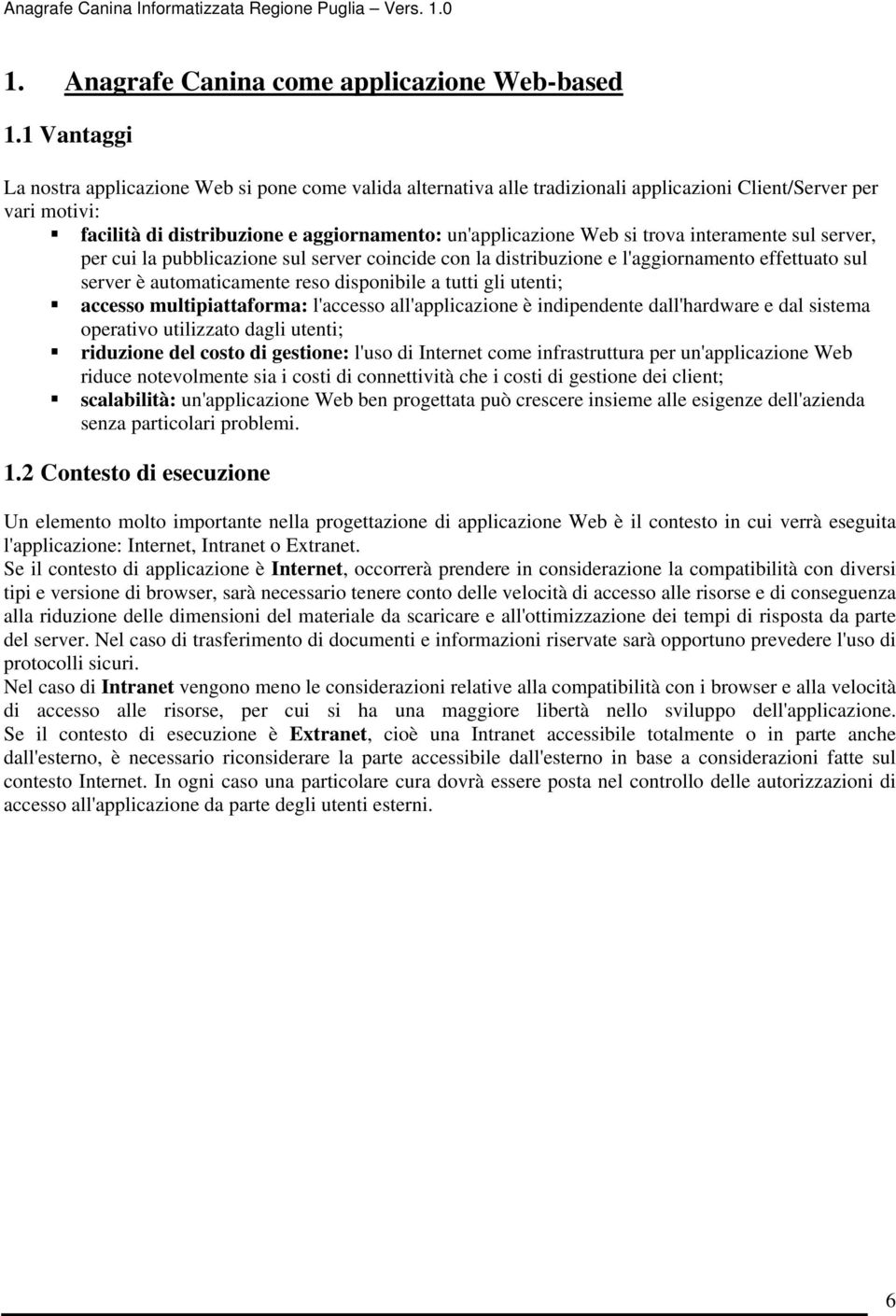 trova interamente sul server, per cui la pubblicazione sul server coincide con la distribuzione e l'aggiornamento effettuato sul server è automaticamente reso disponibile a tutti gli utenti; accesso