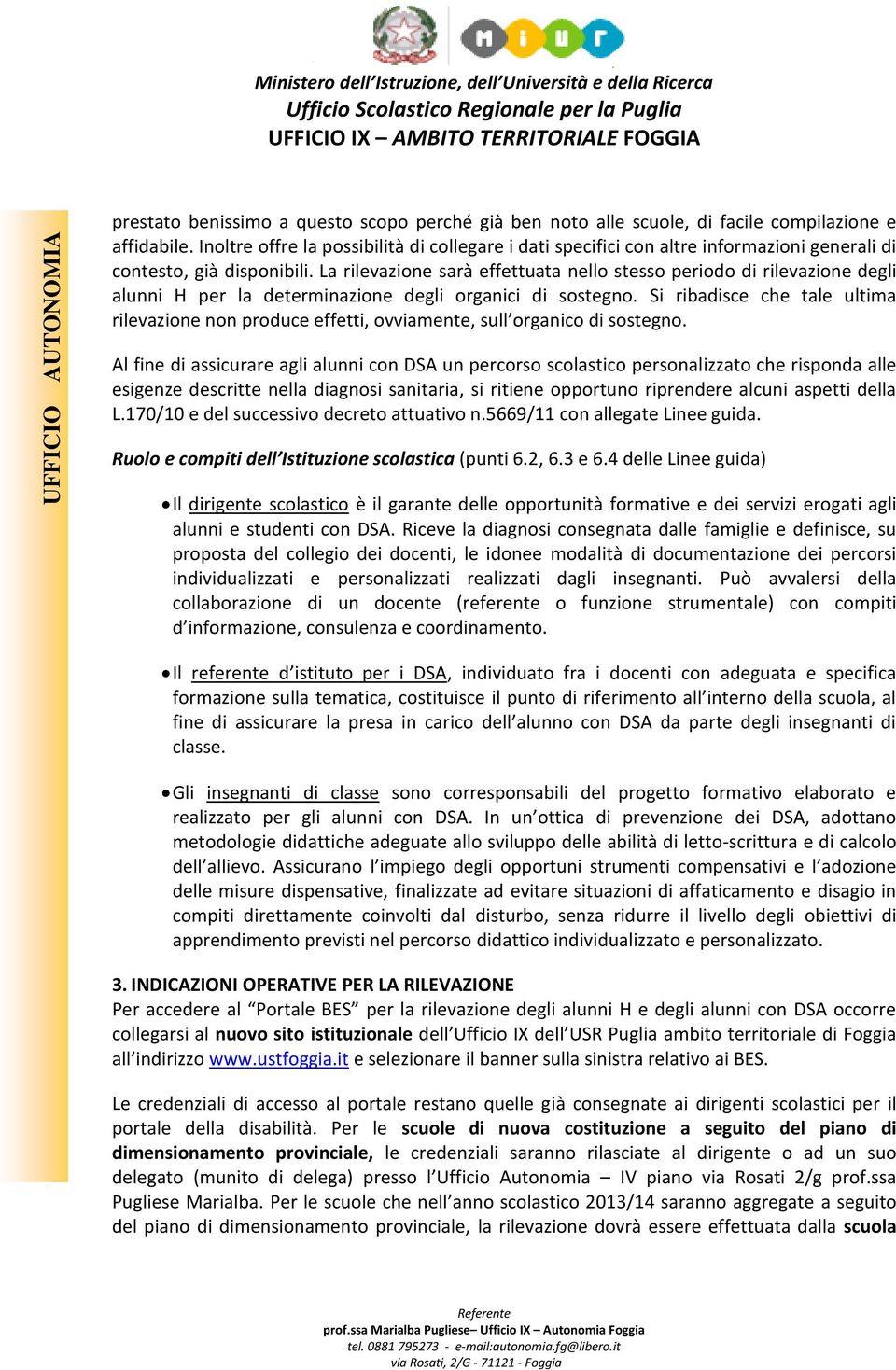 La rilevazione sarà effettuata nello stesso periodo di rilevazione degli alunni H per la determinazione degli organici di sostegno.