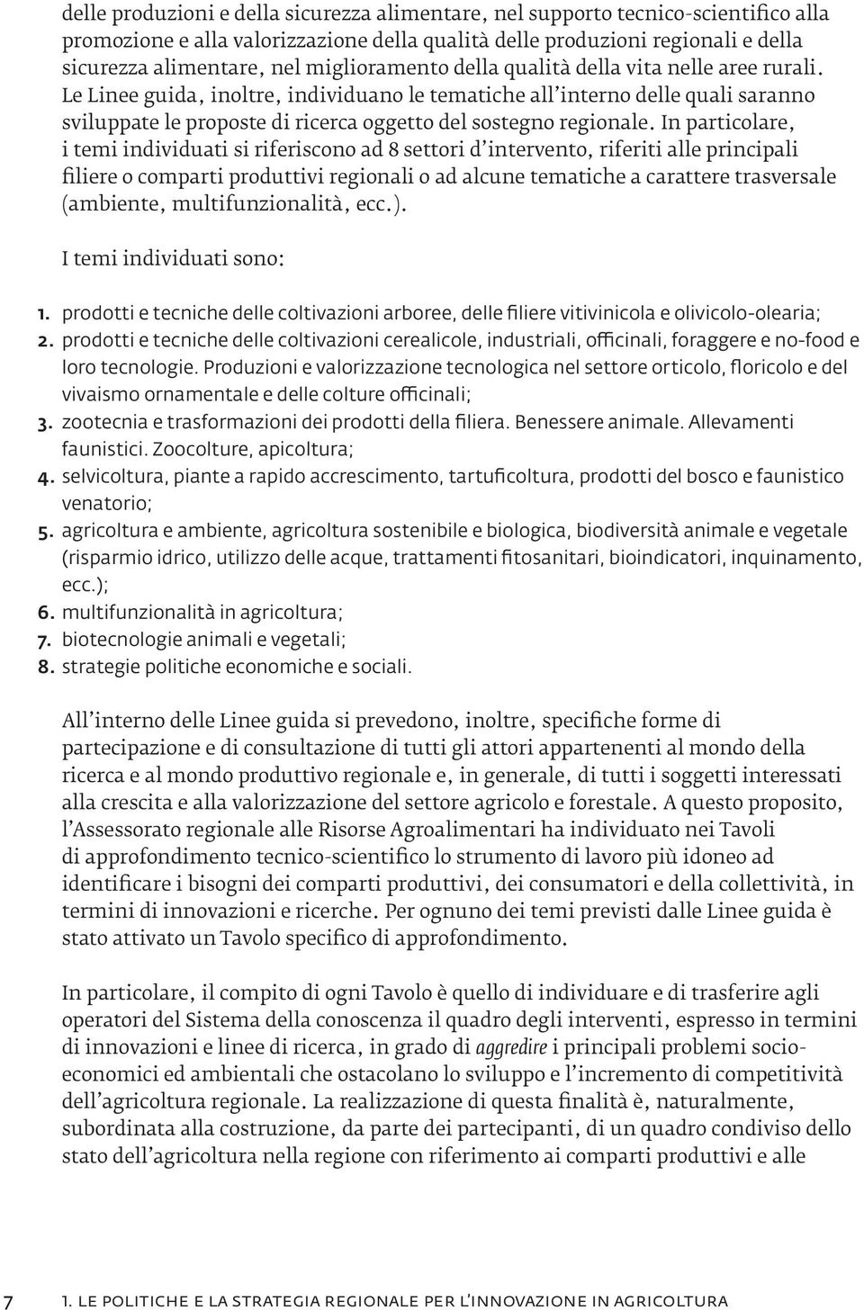 Le Linee guida, inoltre, individuano le tematiche all interno delle quali saranno sviluppate le proposte di ricerca oggetto del sostegno regionale.