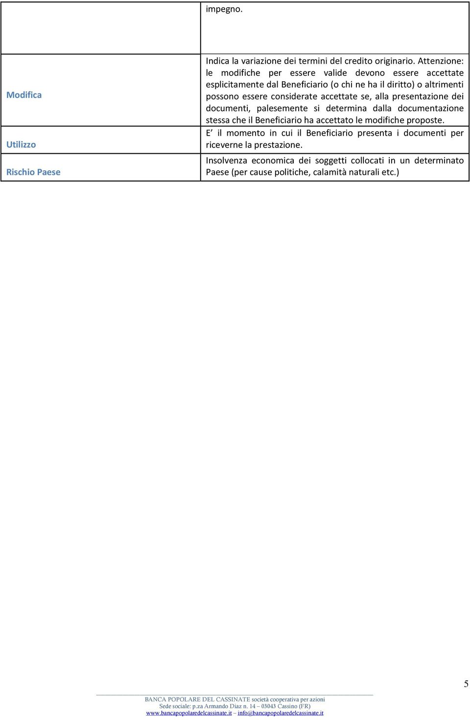 considerate accettate se, alla presentazione dei documenti, palesemente si determina dalla documentazione stessa che il Beneficiario ha accettato le