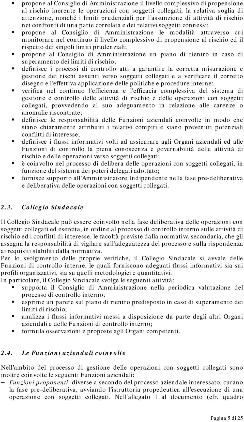 continuo il livello complessivo di propensione al rischio ed il rispetto dei singoli limiti prudenziali; propone al Consiglio di Amministrazione un piano di rientro in caso di superamento dei limiti