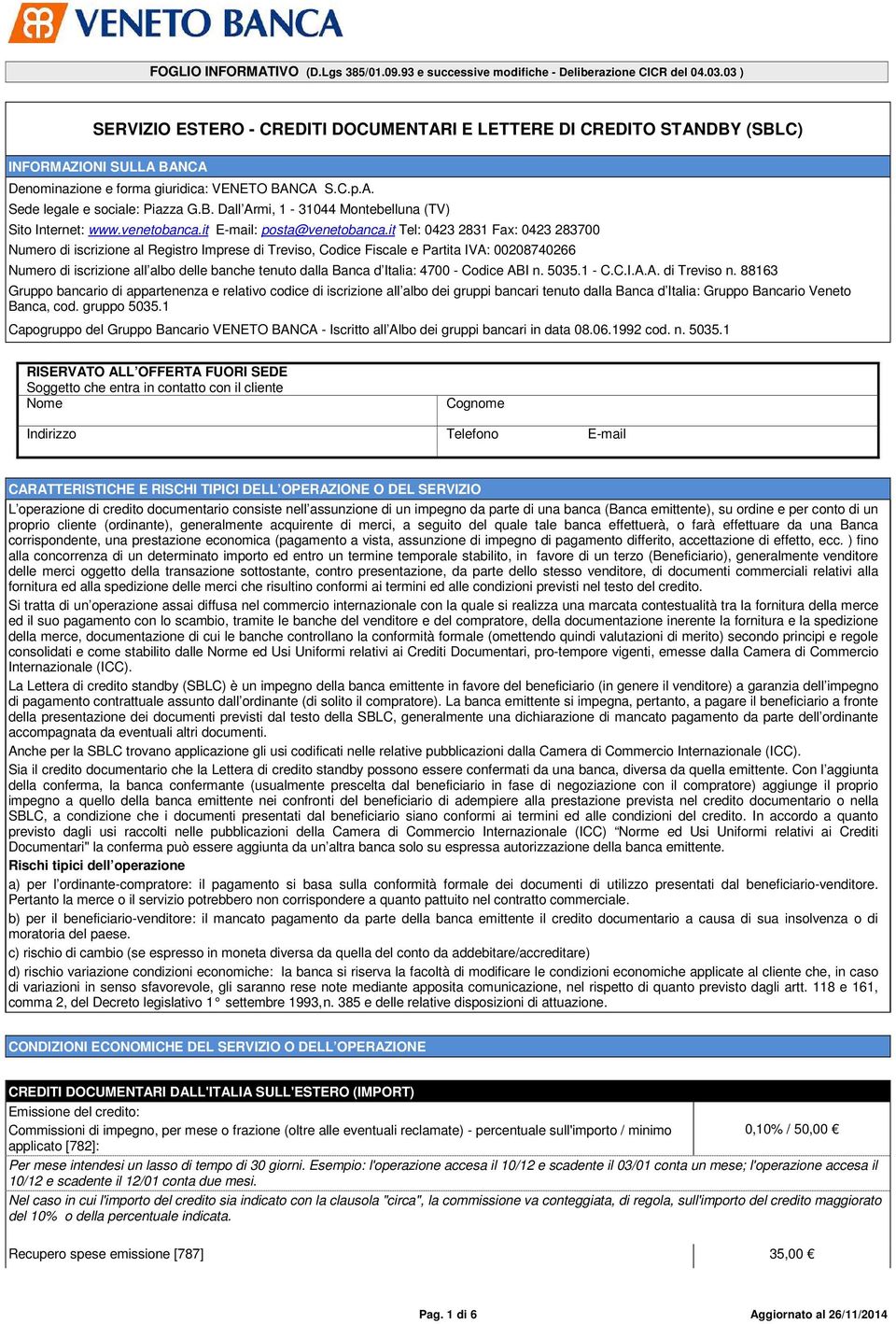 it Tel: 0423 2831 Fax: 0423 283700 Numero di iscrizione al Registro Imprese di Treviso, Codice Fiscale e Partita IVA: 00208740266 Numero di iscrizione all albo delle banche tenuto dalla Banca d