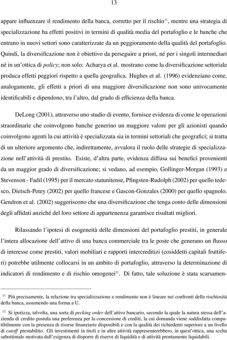 Quindi, la diversificazione non è obiettivo da perseguire a priori, né per i singoli intermediari né in un ottica di policy; non solo: Acharya et al.