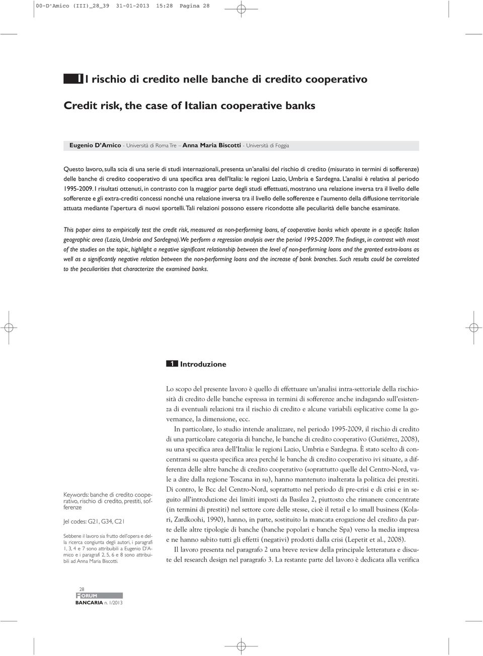 banche di credito cooperativo di una specifica area dell Italia: le regioni Lazio, Umbria e Sardegna. L analisi è relativa al periodo 1995-2009.