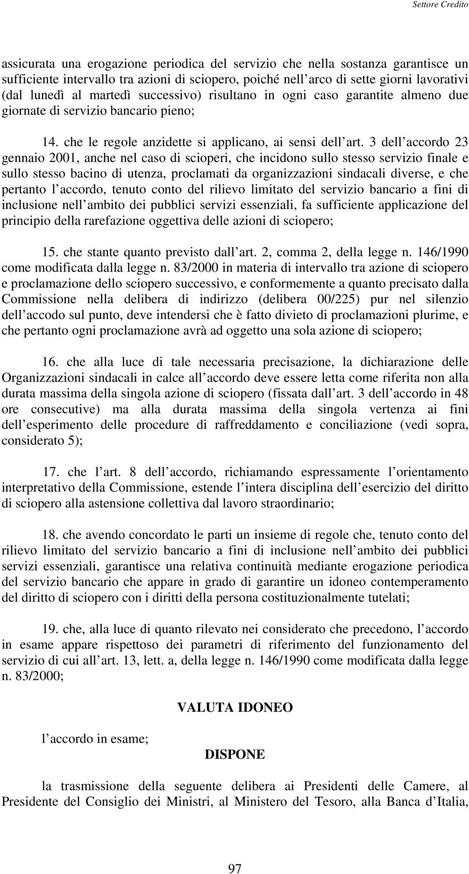 3 dell accordo 23 gennaio 2001, anche nel caso di scioperi, che incidono sullo stesso servizio finale e sullo stesso bacino di utenza, proclamati da organizzazioni sindacali diverse, e che pertanto l