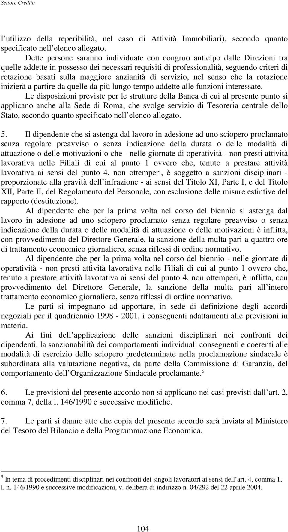 anzianità di servizio, nel senso che la rotazione inizierà a partire da quelle da più lungo tempo addette alle funzioni interessate.