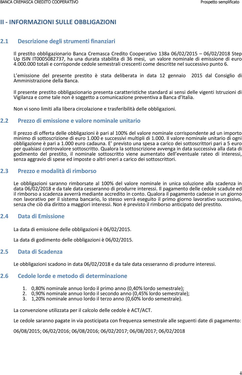 valore nominale di emissione di euro 4.000.000 totali e corrisponde cedole semestrali crescenti come descritte nel successivo punto 6.