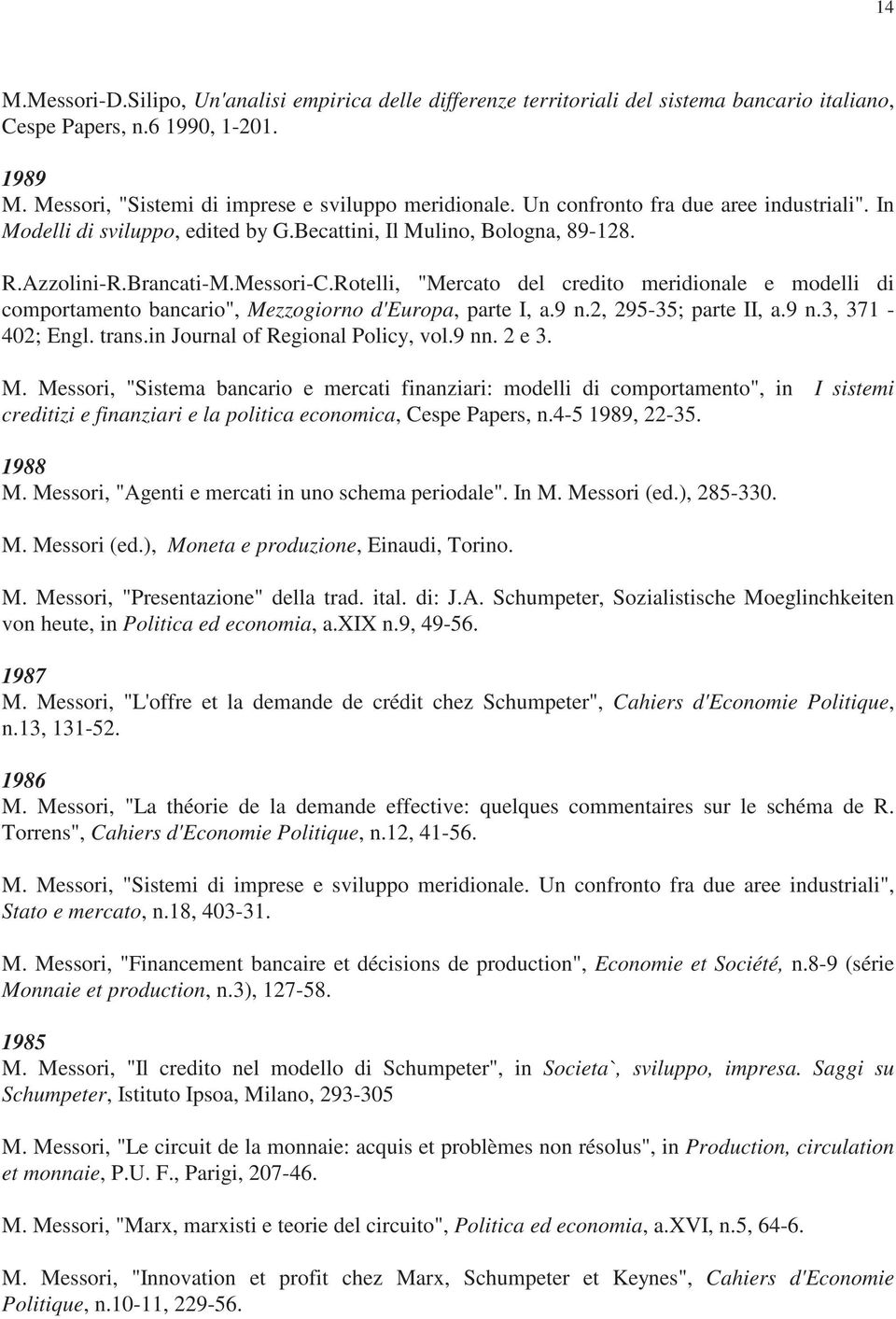 Rotelli, "Mercato del credito meridionale e modelli di comportamento bancario", Mezzogiorno d'europa, parte I, a.9 n.2, 295-35; parte II, a.9 n.3, 371-402; Engl. trans.