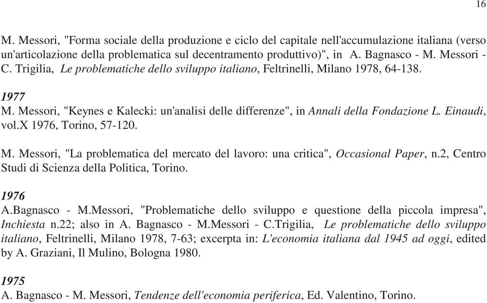 Einaudi, vol.x 1976, Torino, 57-120. M. Messori, "La problematica del mercato del lavoro: una critica", Occasional Paper, n.2, Centro Studi di Scienza della Politica, Torino. 1976 A.Bagnasco - M.