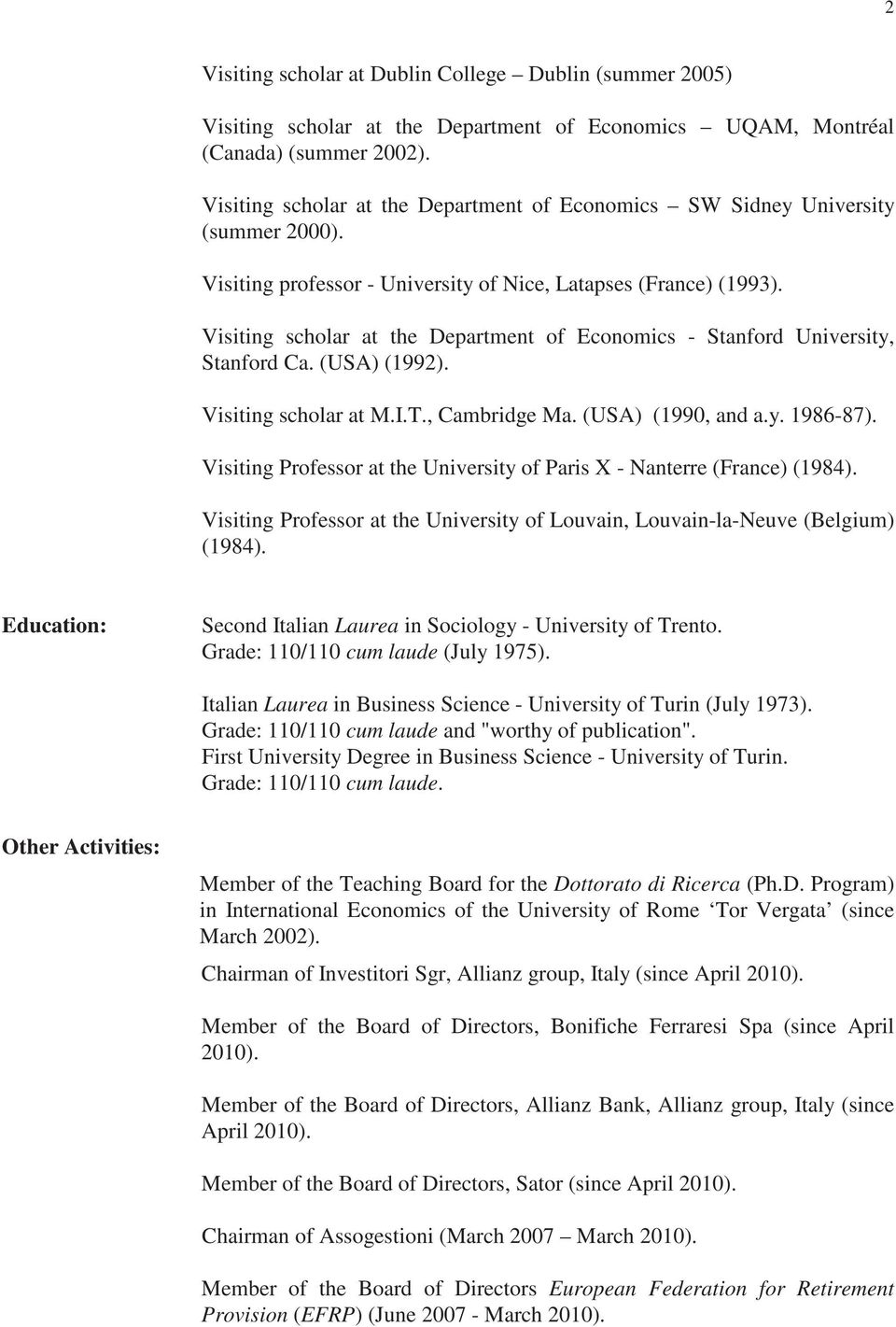 Visiting scholar at the Department of Economics - Stanford University, Stanford Ca. (USA) (1992). Visiting scholar at M.I.T., Cambridge Ma. (USA) (1990, and a.y. 1986-87).