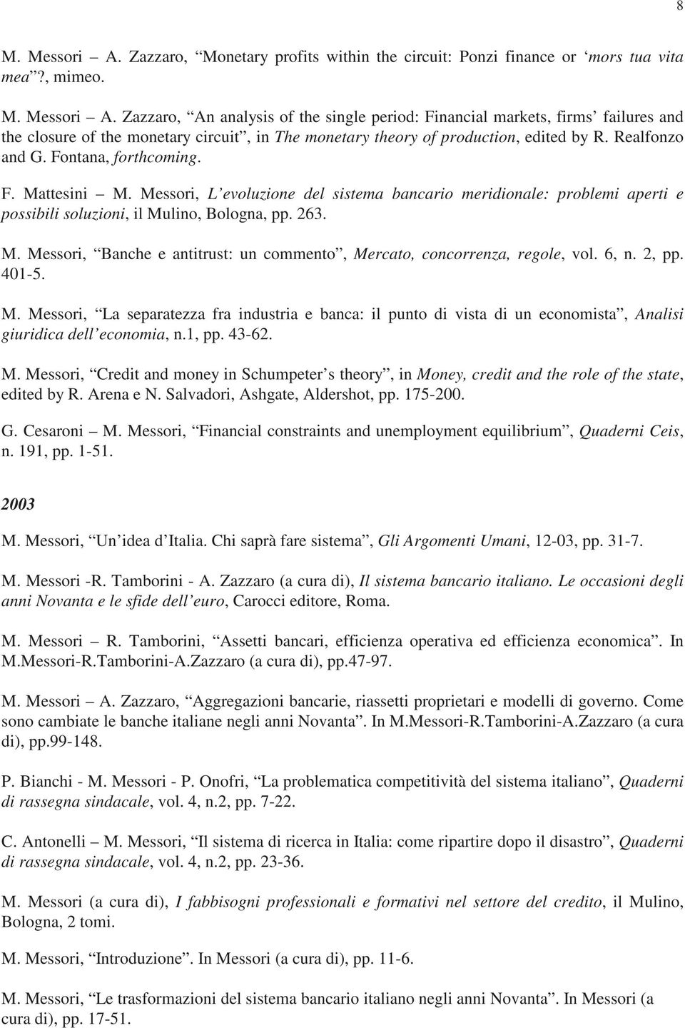 6, n. 2, pp. 401-5. M. Messori, La separatezza fra industria e banca: il punto di vista di un economista, Analisi giuridica dell economia, n.1, pp. 43-62. M. Messori, Credit and money in Schumpeter s theory, in Money, credit and the role of the state, edited by R.