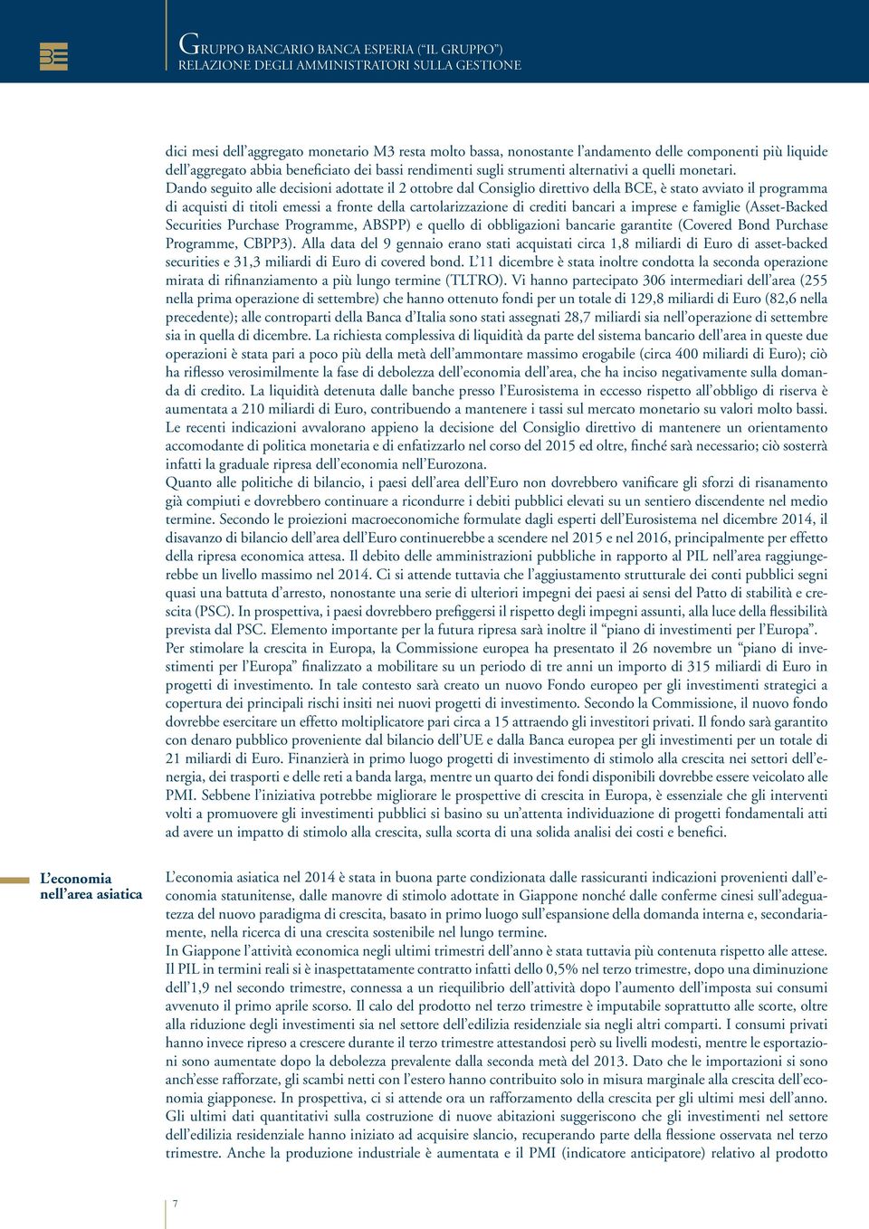 Dando seguito alle decisioni adottate il 2 ottobre dal Consiglio direttivo della BCE, è stato avviato il programma di acquisti di titoli emessi a fronte della cartolarizzazione di crediti bancari a