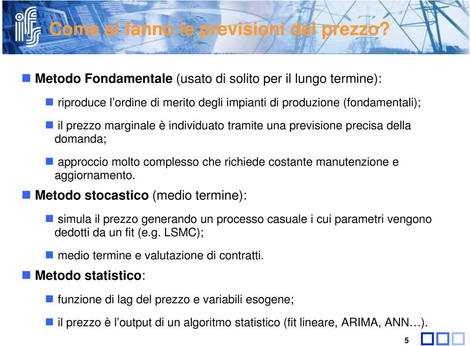 individuato tramite una previsione precisa della domanda; approccio molto complesso che richiede costante manutenzione e aggiornamento.