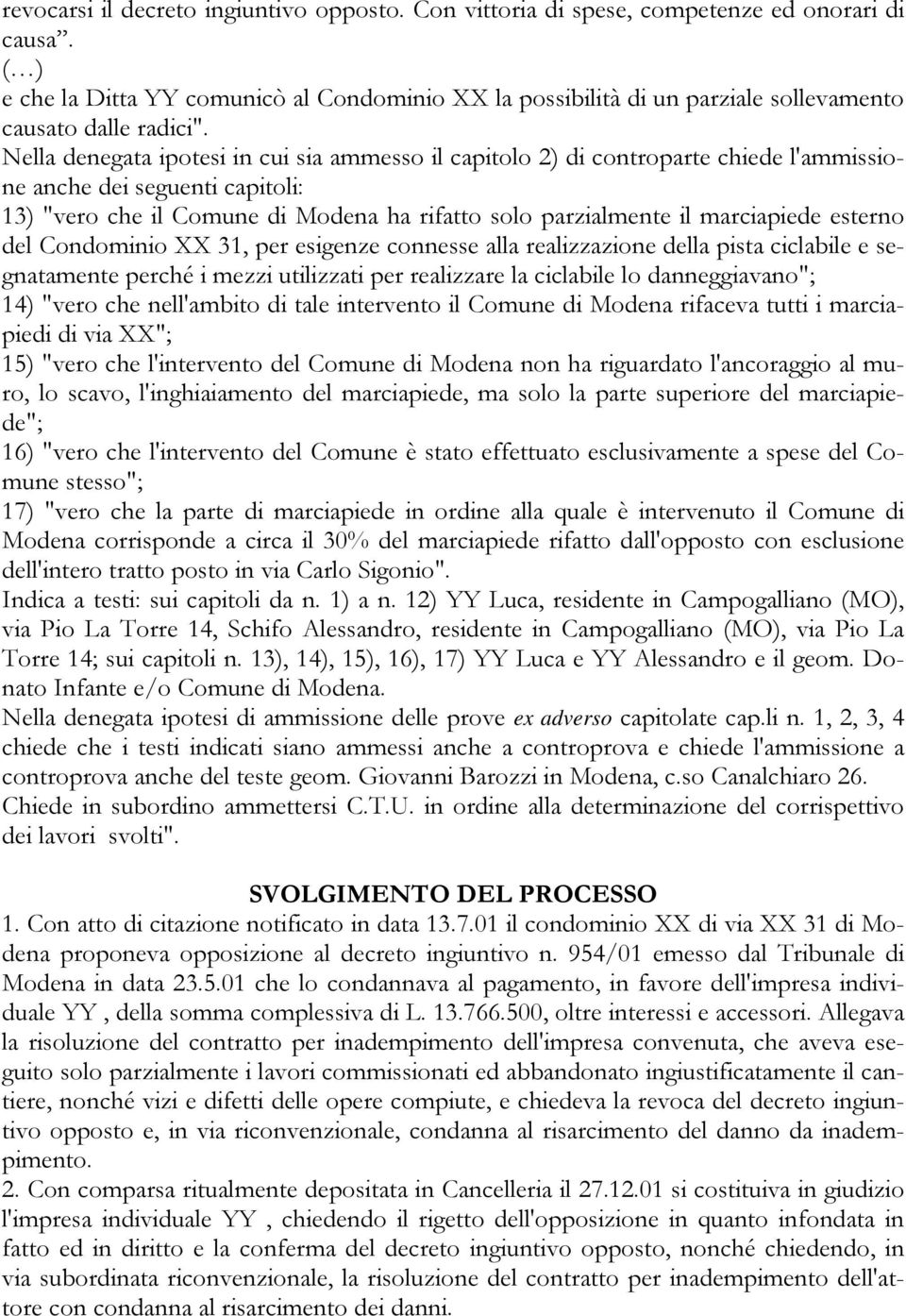 Nella denegata ipotesi in cui sia ammesso il capitolo 2) di controparte chiede l'ammissione anche dei seguenti capitoli: 13) "vero che il Comune di Modena ha rifatto solo parzialmente il marciapiede