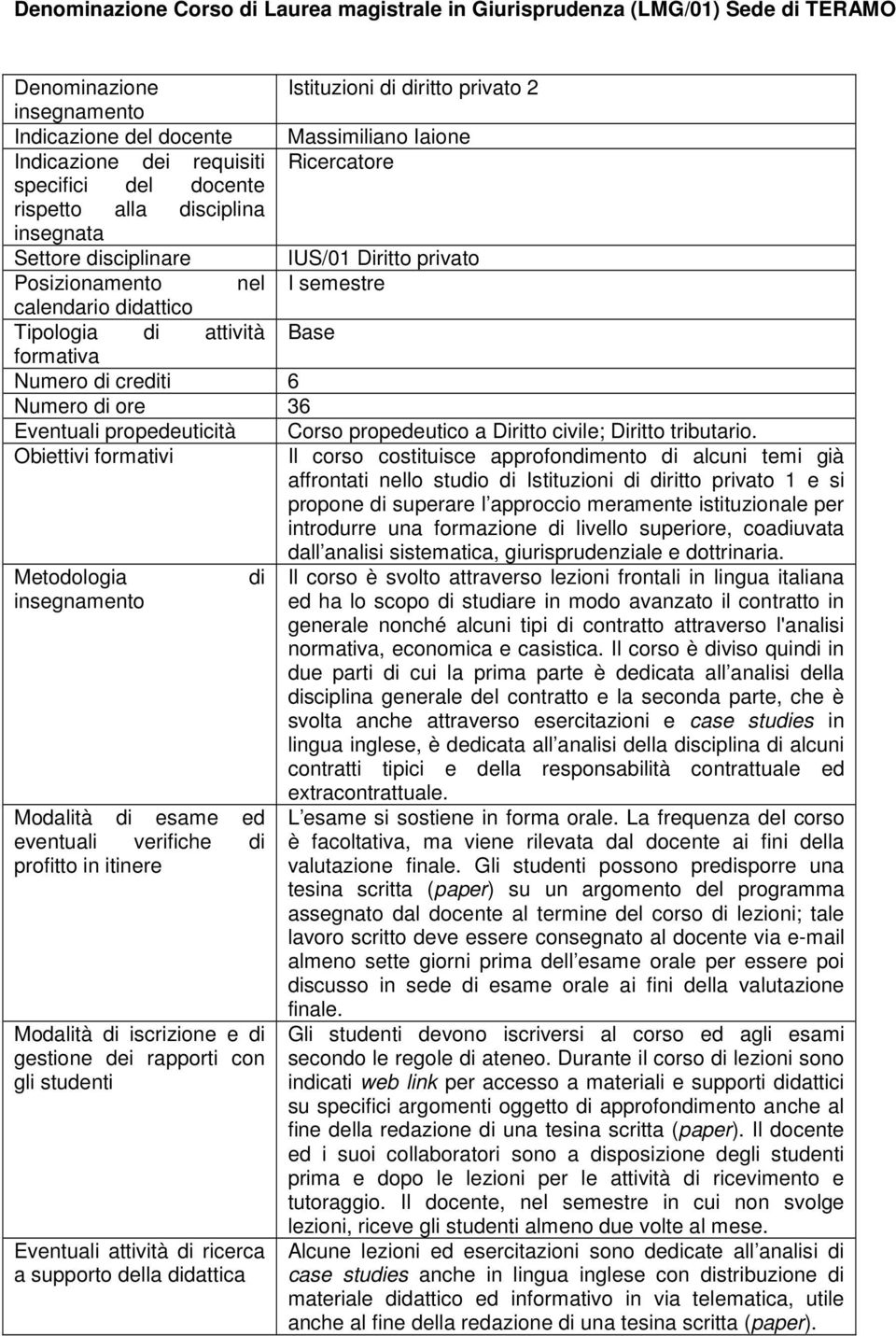 Il corso costituisce approfonmento alcuni temi già affrontati nello stuo Istituzioni ritto privato 1 e si propone superare l approccio meramente istituzionale per introdurre una formazione livello