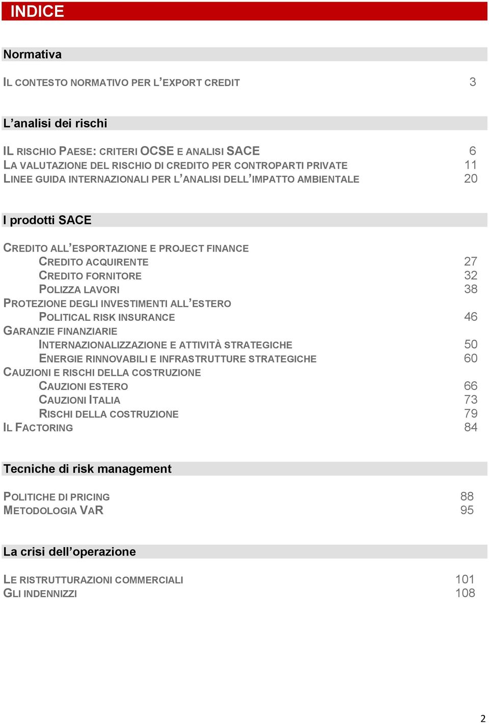 DEGLI INVESTIMENTI ALL ESTERO POLITICAL RISK INSURANCE 46 GARANZIE FINANZIARIE INTERNAZIONALIZZAZIONE E ATTIVITÀ STRATEGICHE 50 ENERGIE RINNOVABILI E INFRASTRUTTURE STRATEGICHE 60 CAUZIONI E RISCHI