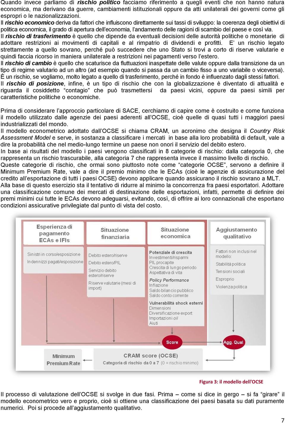 Il rischio economico deriva da fattori che influiscono direttamente sui tassi di sviluppo: la coerenza degli obiettivi di politica economica, il grado di apertura dell economia, l andamento delle