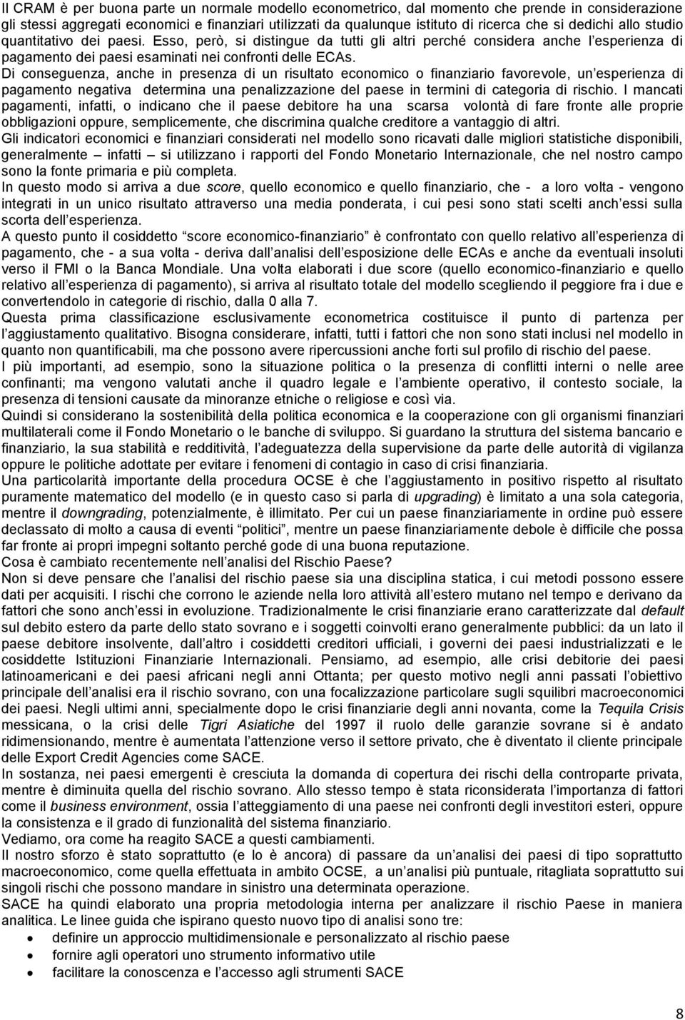 Di conseguenza, anche in presenza di un risultato economico o finanziario favorevole, un esperienza di pagamento negativa determina una penalizzazione del paese in termini di categoria di rischio.